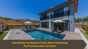 Read more about the article Everything You Need to Know About Swimming Pool Construction at Home